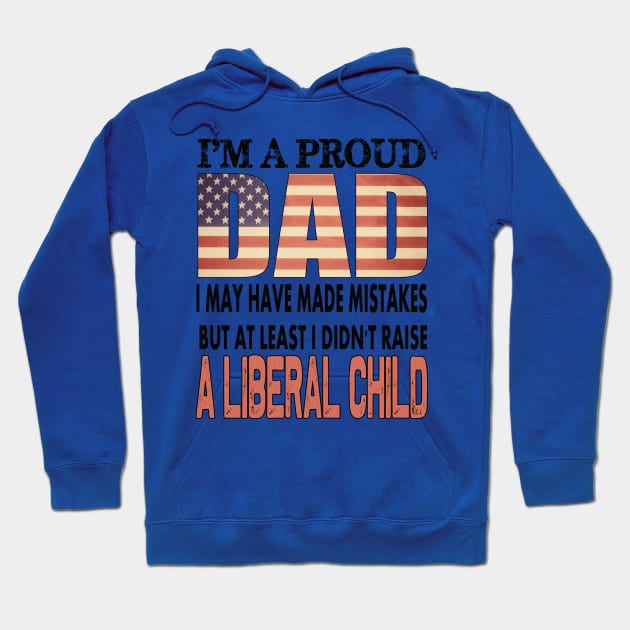 At least i didn't raise a liberal child..proud dad 4th of july gift Hoodie by DODG99